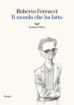Il mondo che ha fatto con Roberto Ferrucci